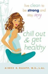 Chill Out and Get Healthy: Live Clean to Be- Raupp LAc MS, 0451226364, paperback