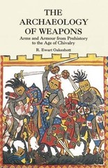 Archaeology of Weapons: Arms and Armour from Prehistory to the Age of Chivalry b