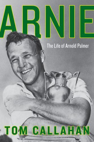 Arnie: The Life of Arnold Palmer by Callahan, Tom