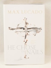 HE CHOSE THE NAILS BY MAX LUCADO -2000- 215 PAGES (S-1-18)