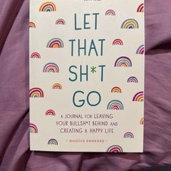 Let That Sh*t Go: A Journal for Leaving Your Bullsh*t Behind and Creating a Happ