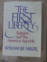 The First Liberty : Religion and the American Republic by William L. Miller (198