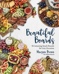 Beautiful Boards: 50 Amazing Snack Boards for Any Occasion – Hardcover – GOOD