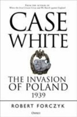 Case White: The Invasion of Poland 1939, Forczyk, Robert,
