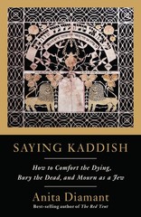 Saying Kaddish: How to Comfort the Dying, Bury the Dead, and M…