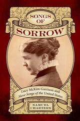 Songs of Sorrow: Lucy McKim Garrison and Slave Songs of the United States by Sam
