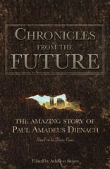 Chronicles from the Future: The Amazing Story of Paul Amadeus Dienach by Dien…