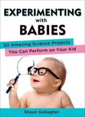 Experimenting with Babies: 50 Amazing Science Projects You Can Perform on – GOOD