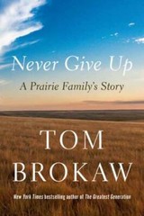 Never Give Up: A Prairie Family’s Story by Tom Brokaw (hardcover)