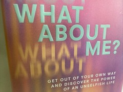 What About Me?: Get Out of Your Own Way and Discover the Power of an Unselfi…
