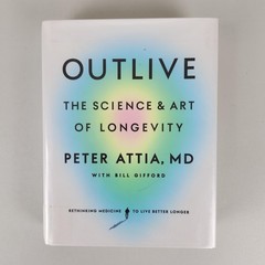 Outlive Science Art Of Longevity Peter Attia Hardcover 1st Edition 1st Printing