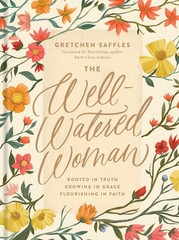 The Well-Watered Woman: Rooted in Truth, Growing in Grace, Flourishing in Fa…