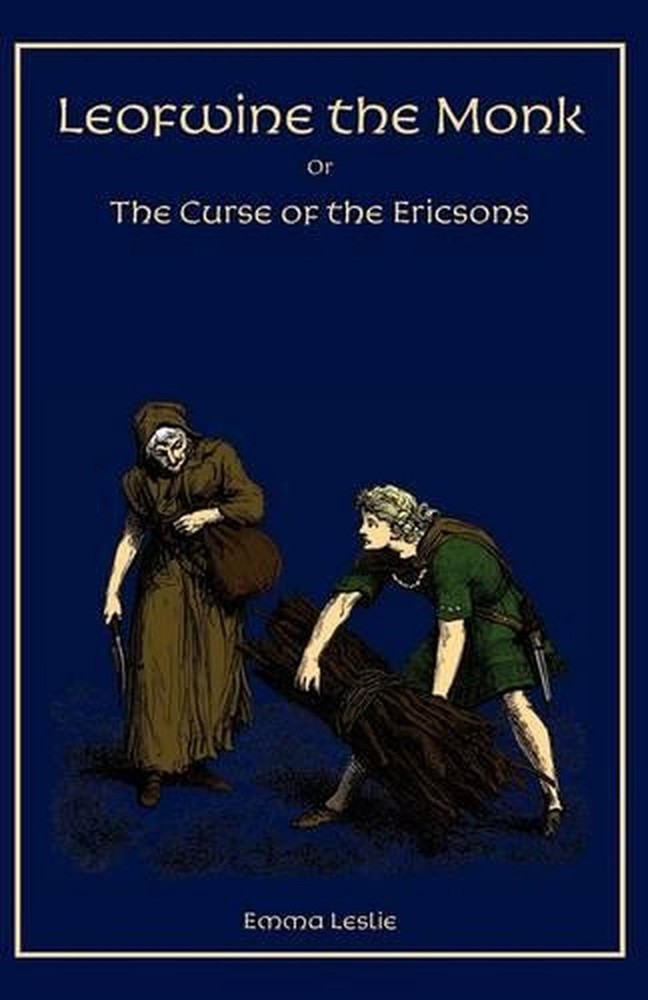 Leofwine the Monk: Or, The Curse of the Ericsons, A Story of a Saxon Family by E