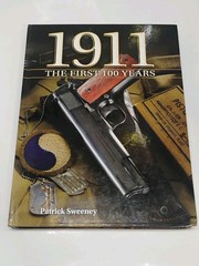 1911 the First 100 Years By Patrick Sweeney “The World’s Greatest Pistol”