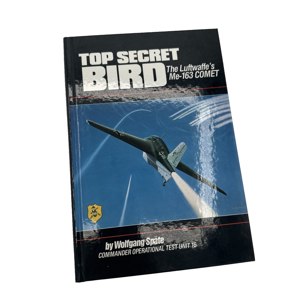 Top Secret Bird Luftwaffe’s Me-163 Comet Wolfgang Spate CommanderHardcover 1989