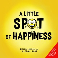 A Little SPOT of Happiness (Inspire to Create A Better You!) by Diane Alber