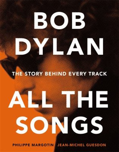 Bob Dylan All the Songs : The Story Behind Every Track Hardcover