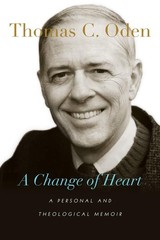 A Change of Heart: A Personal and Theological Memoir by Oden