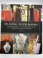 Playing with Books: The Art of Upcycling, Deconstructing, Reimagining B2880