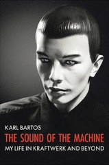 The Sound Of The Machine: My Life in Kraftwerk and Beyond By Bar