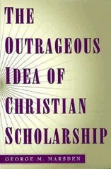 Outrageous Idea of Christian Scholarship, Paperback by Marsden, George M., Li…