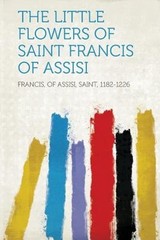 The Little Flowers of Saint Francis of Assisi by 1182-1226: New