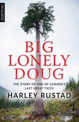 Big Lonely Doug: The Story of One of Canada’s Last Great Trees by Rustad, Harley