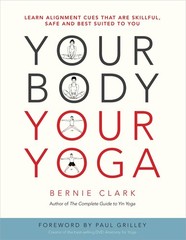 Your Body, Your Yoga: Learn Alignment Cues That Are Skillful, Safe, and Best…