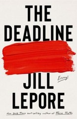The Deadline: Essays by Lepore, Jill
