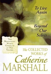 The Collected Works of Catherine Marshall: To Live Again and Beyond Our Selv…