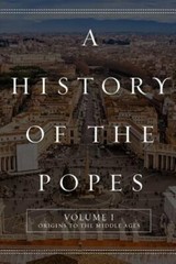 A History of the Popes: Volume I: Origins to the Middle Ages by Wyatt North: New