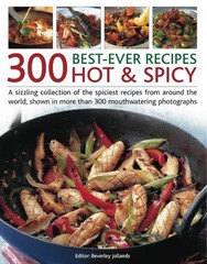 300 Best-Ever Hot & Spicy Recipes: A sizzling collection of the