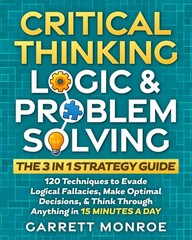 Critical Thinking, Logic & Problem Solving – The 3 in 1 Guide: 120 Technique…