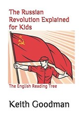 THE RUSSIAN REVOLUTION EXPLAINED FOR KIDS: THE ENGLISH By Keith Goodman