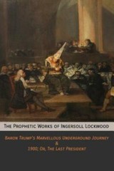 The Prophetic Works Of Ingersoll Lockwood: Baron Trump’s Marvellous Undergr…