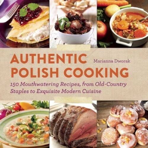 Authentic Polish Cooking: 150 Mouthwatering Recipes, from Old-Country Sta – GOOD