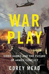 War Play: Video Games and the Future of – Hardcover, by Mead Corey – Very Good b
