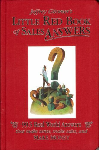 Jeffrey Gitomer’s Little Red Book of Sales Answers : 99. 5 Real World Answers…