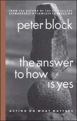 The Answer to How Is Yes: Acting on What Matters by Peter Block: Used