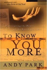 To Know You More: Cultivating the Heart of a Worship Leader by Park, Andy