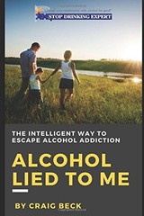 ALCOHOL LIED TO ME: THE INTELLIGENT WAY TO ESCAPE ALCOHOL By Craig Beck **Mint**