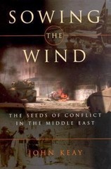 Sowing the Wind: The Seeds of Conflict in the Middle East by John Keay