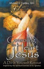 Consoling the Heart of Jesus : A Do-It-Yourself Retreat by Michael E. Gaitley