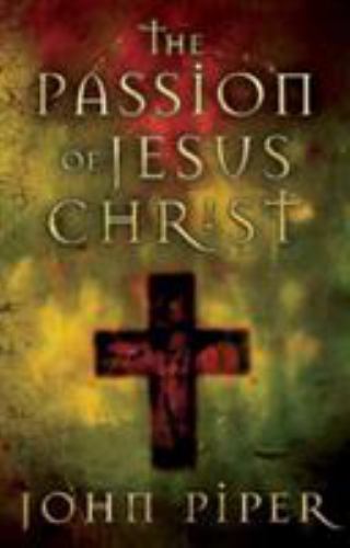 The Passion of Jesus Christ: Fifty Reasons Wh- paperback, John Piper, 1581346085