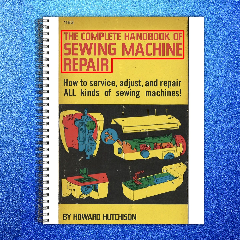 COMPLETE Handbook of Sewing Machine Repair Manual – WIRE BOUND – TOUGH COVERS
