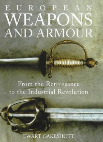 EUROPEAN WEAPONS AND ARMOUR: FROM THE RENAISSANCE TO THE By Ewart Oakeshott *VG*
