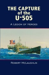 The Capture of the U-505: A Legion of Heroes by McLaughlin, Robert
