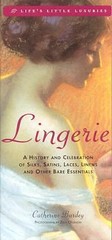 Lingerie: A History & Celebration of Silks, Satins, Laces, Linens & Other…