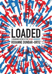 Loaded: A Disarming History of the Second Amendment by Roxanne Dunbar-Ortiz (Eng