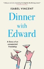 Dinner with Edward: A Story of an Unexpected Friendship by Isabel Vincent: New